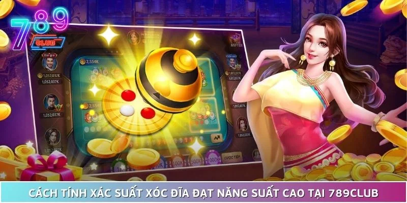 Cách Tính Xác Suất Xóc Đĩa Đạt Chiến Thắng Cao Tại 789Club