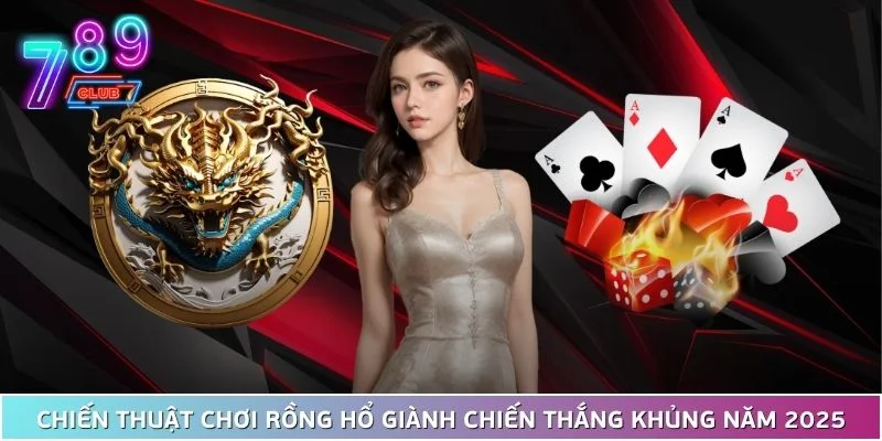 Chiến thuật chơi rồng hổ giành chiến thắng khủng năm 2025 1 Chiến Thuật Chơi Rồng Hổ Giành Chiến Thắng Khủng Năm 2025
