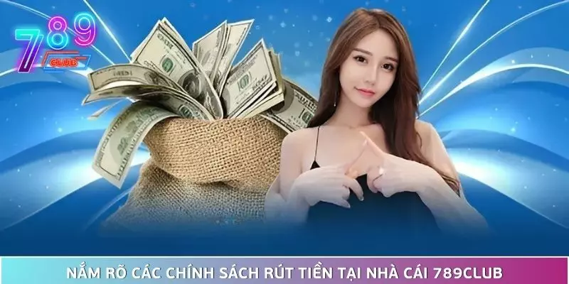 Hướng dẫn rút tiền 789club - quy trình nhanh chóng, an toàn 2 Nắm Rõ Các Chính Sách Rút Tiền Tại Nhà Cái 789Club