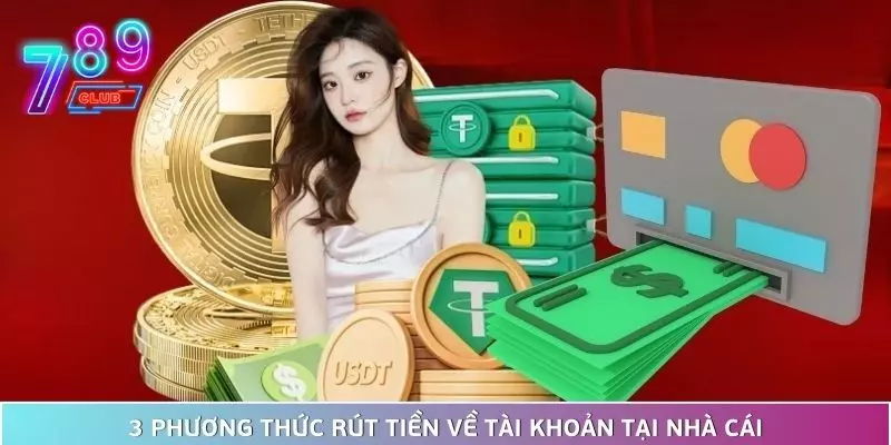 Hướng dẫn rút tiền 789club - quy trình nhanh chóng, an toàn 3 3 Phương Thức Rút Tiền Về Tài Khoản Tại Nhà Cái