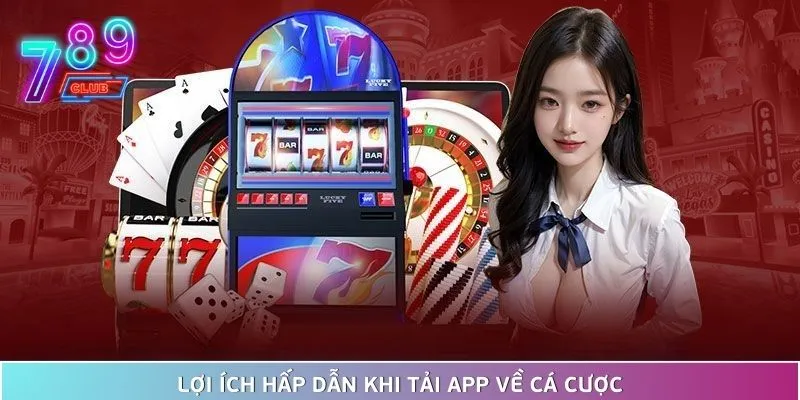 Hướng dẫn tải app 789club nhanh chóng chỉ với vài phút 2 Lợi Ích Hấp Dẫn Khi Tải App Về Cá Cược