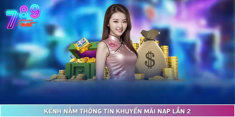 Khuyến mãi nạp lần 2 tại 789club - tăng vốn cược lên thêm 50% 4 Kênh Nắm Thông Tin Khuyến Mãi Nạp Lần 2