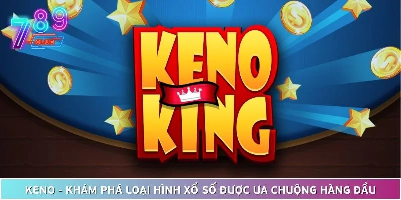 Keno - Khám Phá Loại Hình Xổ Số Được Ưa Chuộng Hàng Đầu