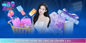 Khuyến Mãi Hoàn Trả Tại 789Club Hậu Hĩnh Lên Đến 1.5%