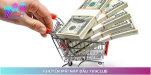 Khuyến Mãi Nạp Đầu Tại 789Club - Nội Dung Và Điều Kiện