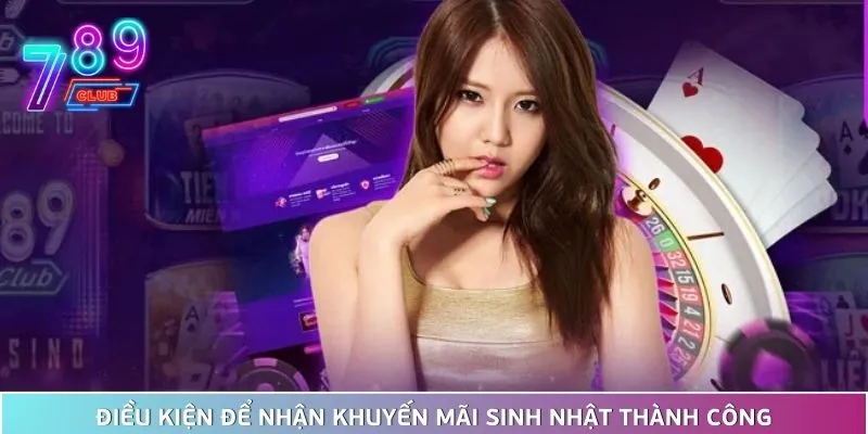 Khuyến mãi sinh nhật 789club tưng bừng quà cực khủng 3 Điều Kiện Để Nhận Khuyến Mãi Sinh Nhật Thành Công