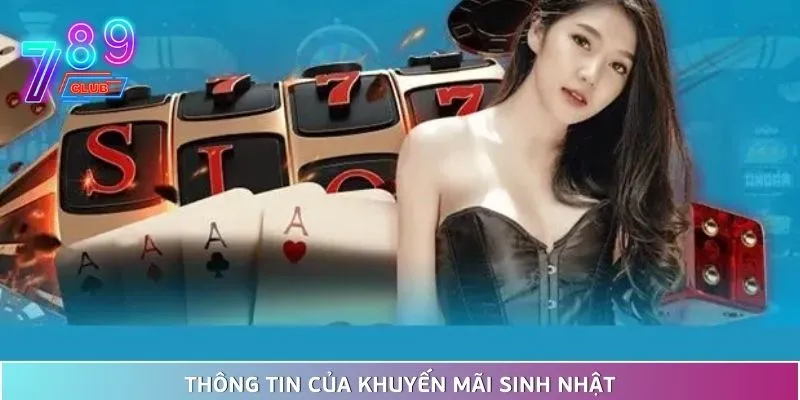 Khuyến mãi sinh nhật 789club tưng bừng quà cực khủng 2 Thông Tin Của Khuyến Mãi Sinh Nhật