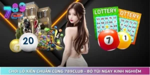 Chơi Lô Xiên Chuẩn Cùng 789Club - Bỏ Túi Ngay Kinh Nghiệm