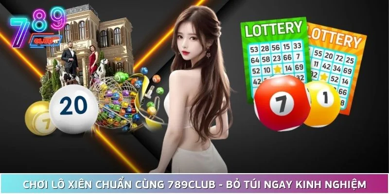 Chơi Lô Xiên Chuẩn Cùng 789Club - Bỏ Túi Ngay Kinh Nghiệm