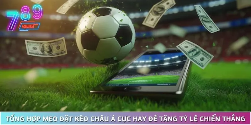 Khám phá mẹo đặt kèo châu á 789club chuẩn không cần chỉnh 4 Tổng Hợp Mẹo Đặt Kèo Châu Á Cực Hay Để Tăng Tỷ Lệ Chiến Thắng