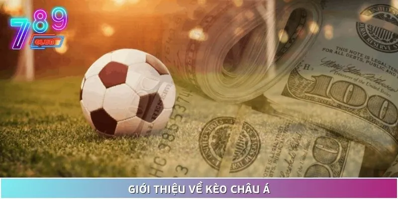 Khám phá mẹo đặt kèo châu á 789club chuẩn không cần chỉnh 2 Giới Thiệu Về Kèo Châu Á