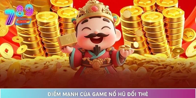 Nổ hũ đổi thẻ - chiến thuật siêu lợi nhuận cho dân chuyên 3 Điểm Mạnh Của Game Nổ Hũ Đổi Thẻ
