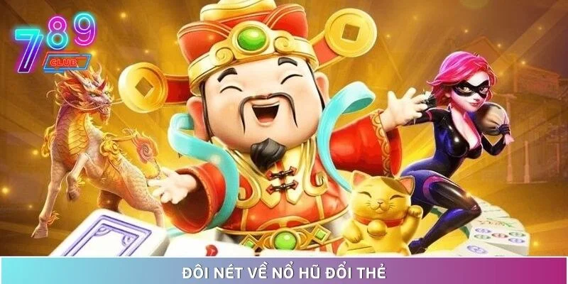Nổ hũ đổi thẻ - chiến thuật siêu lợi nhuận cho dân chuyên 2 Đôi Nét Về Nổ Hũ Đổi Thẻ