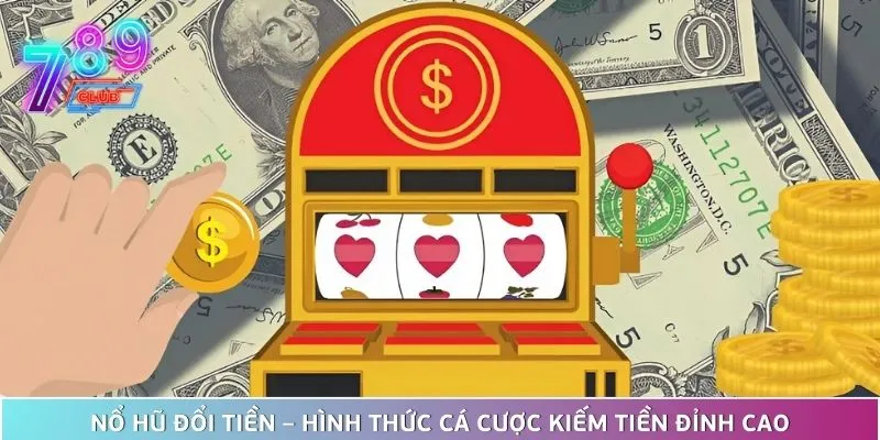 Nổ hũ đổi tiền – săn hũ jackpot đã tay, kiếm thưởng dễ dàng 2 Nổ Hũ Đổi Tiền Hấp Dẫn Người Chơi Với Cơ Chế Trả Thưởng Cực Cao