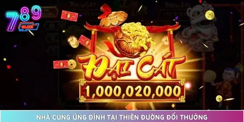 Thiên đường đổi thưởng 789club vang danh giới cao thủ 2025 3 Điểm Tên Các Nhà Cung Ứng Đỉnh Tại Thiên Đường Đổi Thưởng
