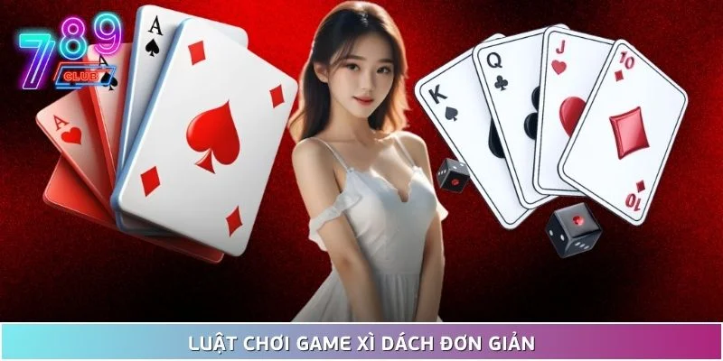 Xì dách - game bài độc đáo hàng đầu tại sân chơi 789club 3 Luật Chơi Game Xì Dách Đơn Giản