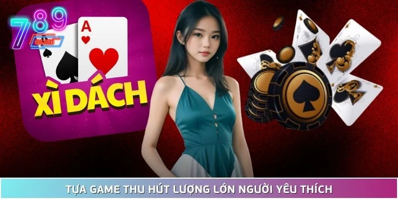 Xì dách - game bài độc đáo hàng đầu tại sân chơi 789club 2 Tựa Game Thu Hút Lượng Lớn Người Yêu Thích
