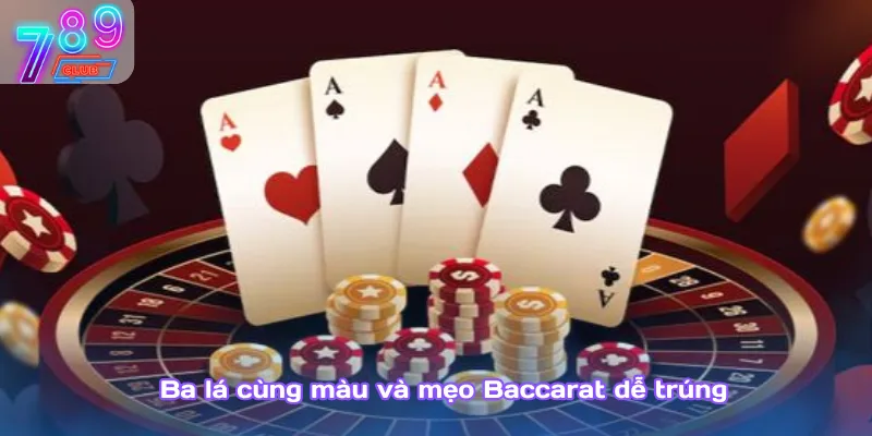 Mẹo baccarat dễ trúng – chiến thuật chơi 789club chắc tay 3 Ba Lá Cùng Màu Và Mẹo Baccarat Dễ Trúng