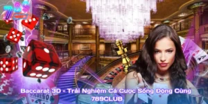 Baccarat 3D – Trải Nghiệm Cá Cược Sống Động Cùng 789Club