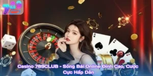 Casino 789Club – Sòng Bài Online Đỉnh Cao, Cược Cực Hấp Dẫn