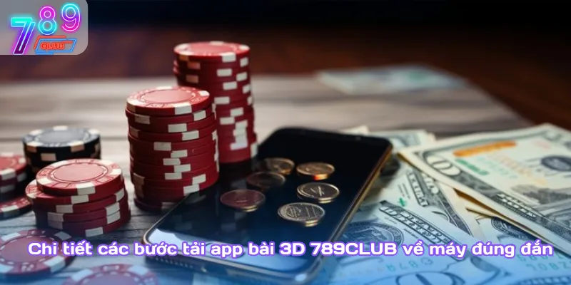 Đánh bài 3d trên điện thoại cực tiện lợi với 789club 3 Chi Tiết Các Bước Tải App Bài 3D 789Club Về Máy Đúng Đắn Nhất