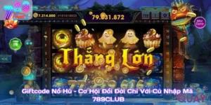 Giftcode Nổ Hũ – Cơ Hội Đổi Đời Chỉ Với Cú Nhập Mã 789Club