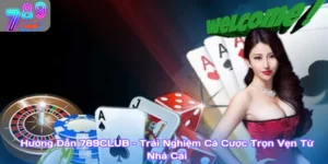 Hướng Dẫn 789Club – Trải Nghiệm Cá Cược Trọn Vẹn Từ Nhà Cái