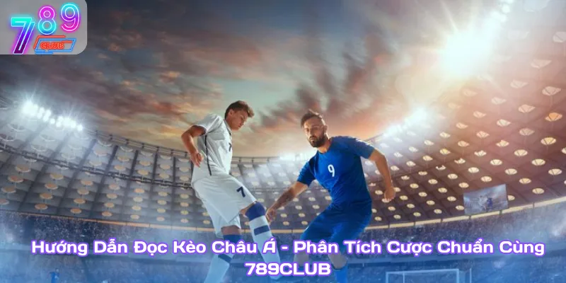 Hướng dẫn đọc kèo châu á – phân tích cược chuẩn cùng 789club  1 Hướng Dẫn Đọc Kèo Châu Á – Phân Tích Cược Chuẩn Cùng 789Club