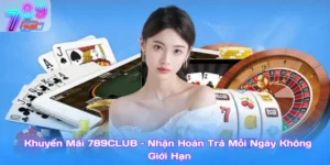 Khuyến Mãi 789Club – Nhận Hoàn Trả Mỗi Ngày Không Giới Hạn