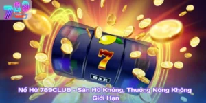 Nổ Hũ 789Club – Săn Hũ Khủng, Thưởng Nóng Không Giới Hạn