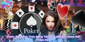Poker 3D – Hình Thức Nâng Tầm Trải Nghiệm Game Bài Hiện Đại
