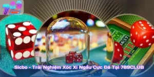 Sicbo – Trải Nghiệm Xóc Xí Ngầu Cực Đã Tại 789Club