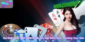Sự Kiện Slot Mới 789Club: Ưu Đãi Siêu Hot, Thưởng Cực Sốc