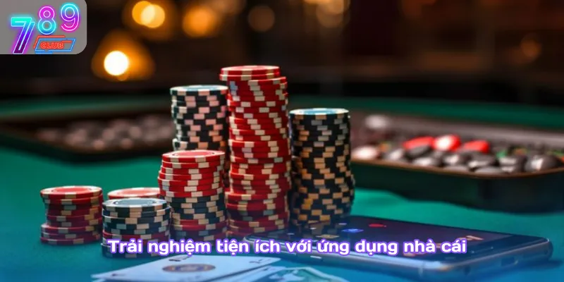 Đánh bài 3d trên điện thoại cực tiện lợi với 789club 4 Trải Nghiệm Tiện Ích Với Ứng Dụng Nhà Cái
