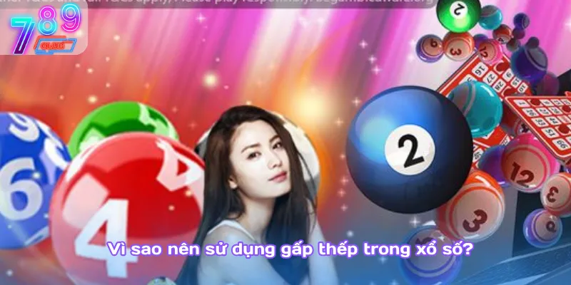 Gấp thếp là gì? Chiến thuật tối ưu khi chơi xổ số 789club 3 Vì Sao Nên Sử Dụng Gấp Thếp Trong Xổ Số?