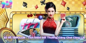 Xổ Số 789Club – Tích Điểm Đổi Thưởng, Càng Chơi Càng Lời