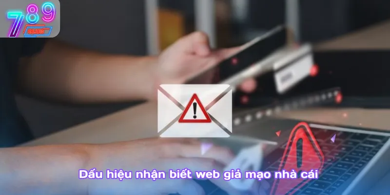 789club giả mạo: cách phân biệt và nhận diện chính xác nhất 3 Dấu Hiệu Nhận Biết Web Giả Mạo Nhà Cái
