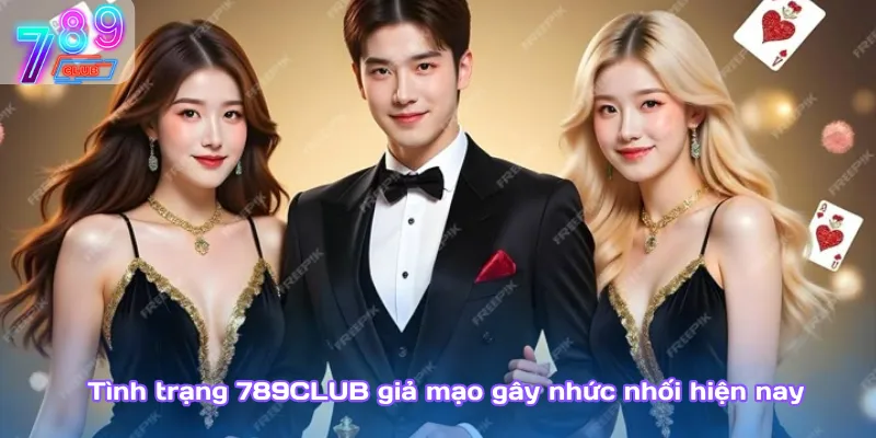 789club giả mạo: cách phân biệt và nhận diện chính xác nhất 2 Tình Trạng 789Club Giả Mạo Gây Nhức Nhối Hiện Nay